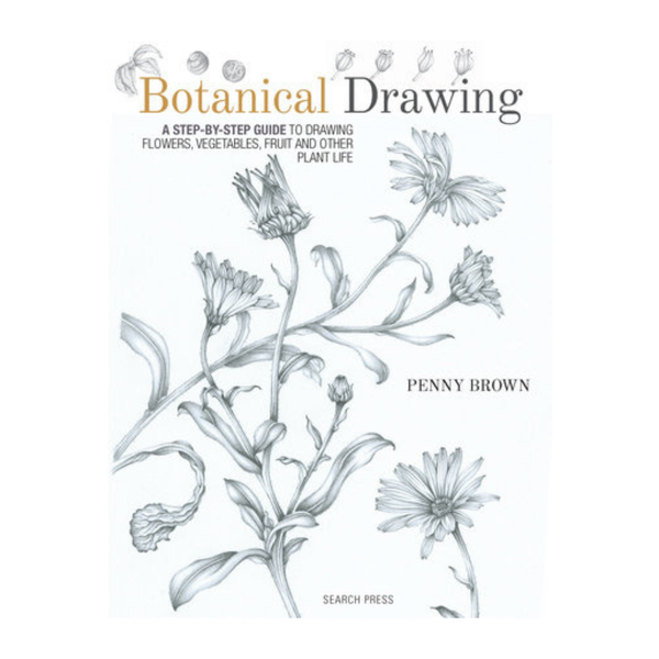 Botanical Drawing: A Step-by-Step Guide to Drawing Flowers, Vegetables, Fruit and other Plant Life