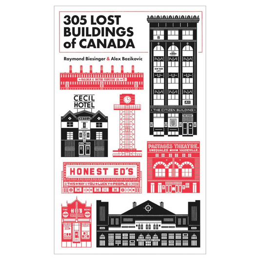 Raymond Biesinger & Alex Bozikovic: 305 Lost Buildings of Canada