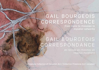 Gail Bourgeois: Correspondence  from roots to rhizomes to mycelial networks / correspondance de racines en rhizomes en réseaux mycéliens